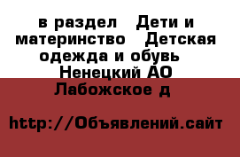  в раздел : Дети и материнство » Детская одежда и обувь . Ненецкий АО,Лабожское д.